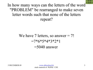 In how many ways can the letters of the word "PROBLEM" be rearranged to make seven letter words such that none of the letters repeat? We have 7 letters, so answer = 7! =7*6*5*4*3*2*1  =5040 answer  