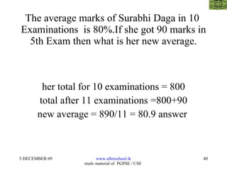 The average marks of Surabhi Daga in 10  Examinations  is 80%.If she got 90 marks in 5th Exam then what is her new average. her total for 10 examinations = 800 total after 11 examinations =800+90 new average = 890/11 = 80.9 answer  