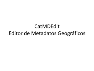 CatMDEditEditor de Metadatos Geográficos 