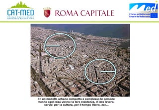In un modello urbano compatto e complesso le persone
hanno ogni cosa vicino: la loro residenza, il loro lavoro,
    servizi per la cultura, per il tempo libero, ecc...
 