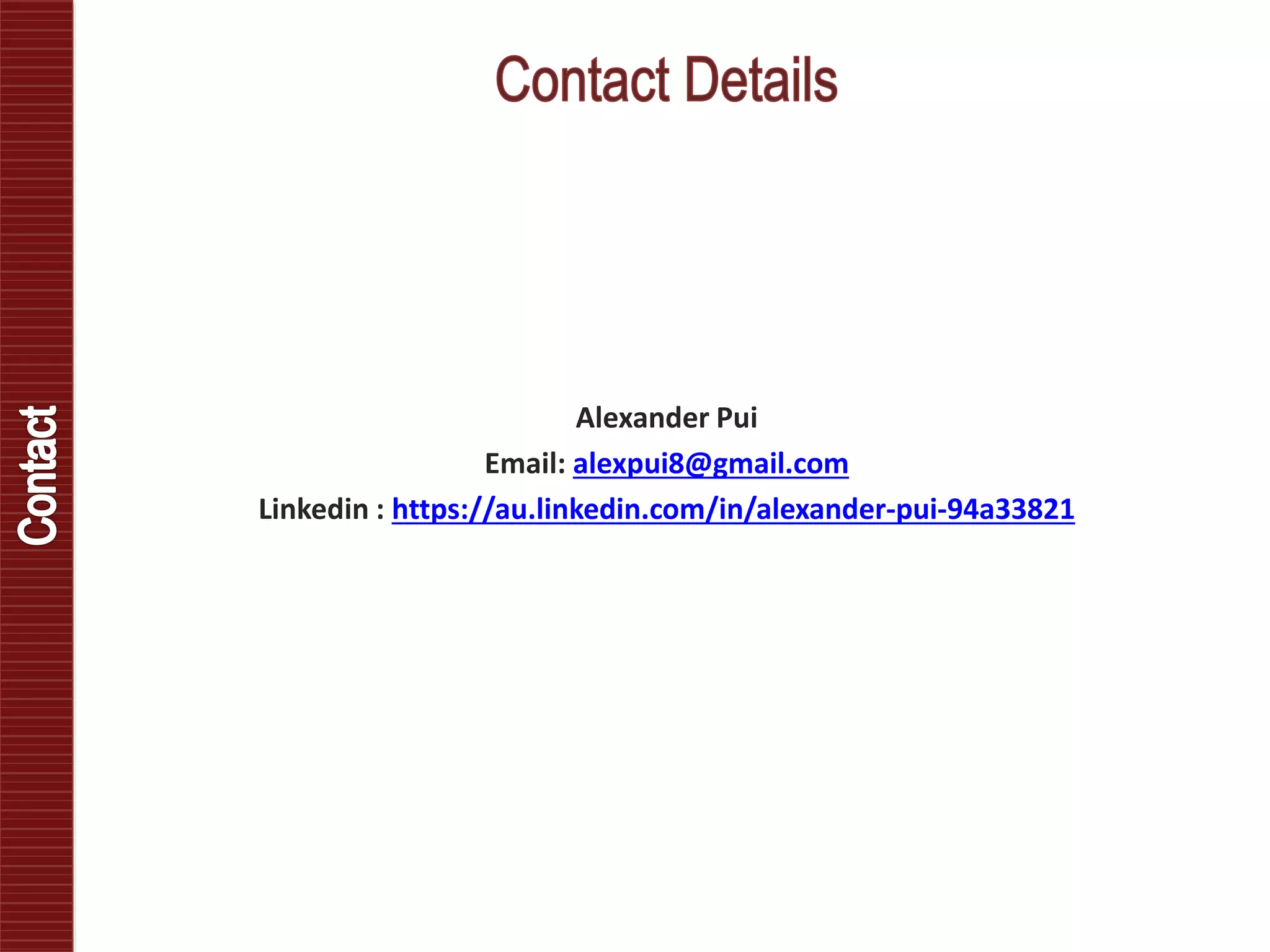 Alexander Pui
Email: alexpui8@gmail.com
Linkedin : https://au.linkedin.com/in/alexander-pui-94a33821
 