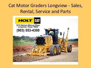 Cat Motor Graders Longview - Sales,
Rental, Service and Parts
 