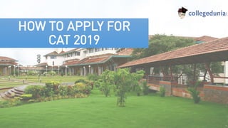 HOW TO APPLY FOR
CAT 2019
 