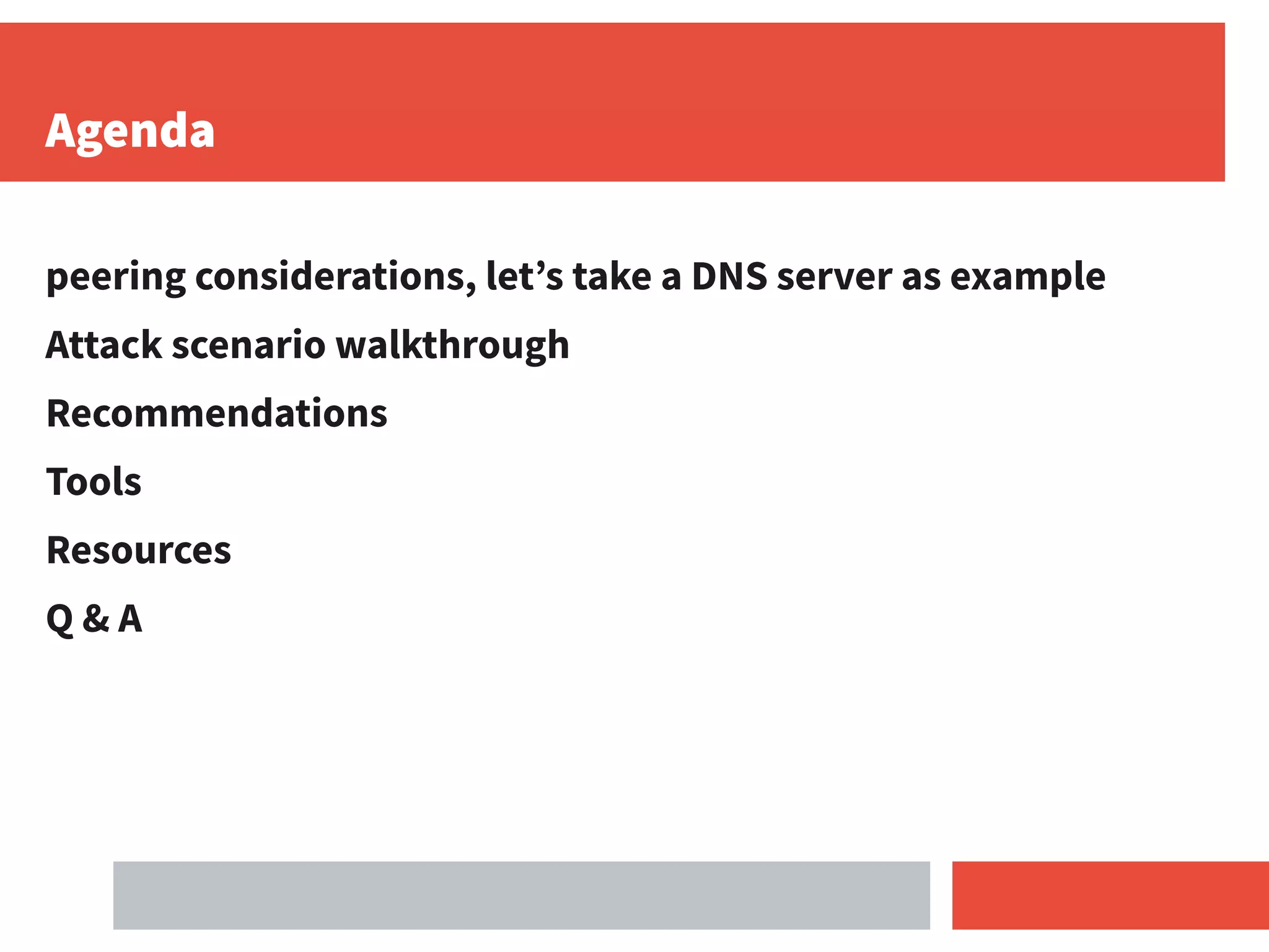 Agenda
peering considerations, let’s take a DNS server as example
Attack scenario walkthrough
Recommendations
Tools
Resources
Q & A
 