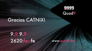 2620:fe::fe www.quad9.net
9.9.9.9
Gracias CATNIX!
 