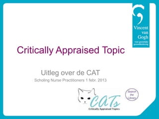 Critically Appraised Topic

       Uitleg over de CAT
    Scholing Nurse Practitioners 1 febr. 2013
 