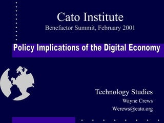 Cato Institute Benefactor Summit, February 2001 Technology Studies Wayne Crews [email_address] Policy Implications of the Digital Economy 