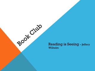 Book Club Reading is Seeing  – Jeffery Wilhelm 