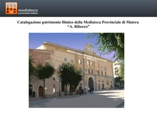 Catalogazione patrimonio filmico della Mediateca Provinciale di Matera  “A. Ribecco” 