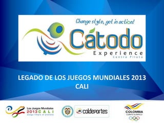 LEGADO DE LOS JUEGOS MUNDIALES 2013
CALI

 