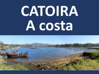 CATOIRA
A costa
 