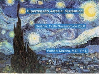 Hipertensão Arterial Sistêmica Wendel Moreira, M.D., Ph.D Goiânia, 12 de Novembro de 2008 