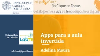 Apps para a aula
invertida
Adelina Mouraadelina8@gmail.com
Universidade
de Coimbra
28. janeiro. 2017
 