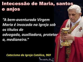 “A bem-aventurada Virgem
Maria é invocada na Igreja sob
os títulos de
advogada, auxiliadora, protetor
a, medianeira.”


  Catecismo da Igreja Católica, 969
 