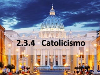 2.3.4 Catolicismo
 