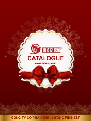CATALOGUE
www.fidinest.com
CÔNG TY CỔ PHẦN DINH DƯỠNG FIDINEST
 