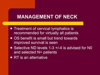 MANAGEMENT OF NECK <ul><li>Treatment of cervical lymphatics is recommended for virtually all patients </li></ul><ul><li>OS...