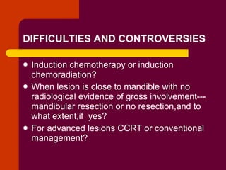 DIFFICULTIES AND CONTROVERSIES <ul><li>Induction chemotherapy or induction chemoradiation? </li></ul><ul><li>When lesion i...