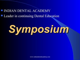 SymposiumSymposium
INDIAN DENTAL ACADEMY
Leader in continuing Dental Education
www.indiandentalacademy.com
 