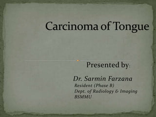 Presented by:
Dr. Sarmin Farzana
Resident (Phase B)
Dept. of Radiology & Imaging
BSMMU
 