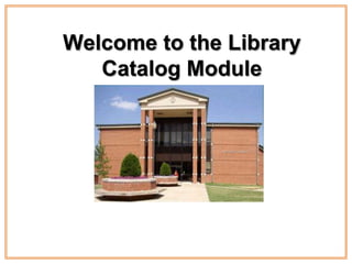 Welcome to the Library
   Catalog Module
 