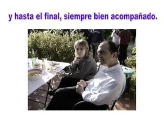 y hasta el final, siempre bien acompañado.
