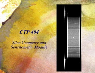 CTP 404 Slice Geometry and Sensitometry Module 