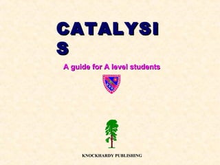 CATALYSICATALYSI
SS
A guide for A level studentsA guide for A level students
KNOCKHARDY PUBLISHINGKNOCKHARDY PUBLISHING
 