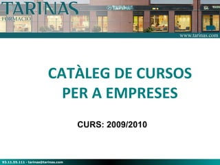 CATÀLEG DE CURSOS PER A EMPRESES CURS: 2009/2010 93.11.55.111 · tarinas@tarinas.com 