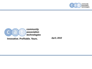 c a t community  association technologies April, 2010 Innovative. Profitable. Yours. 