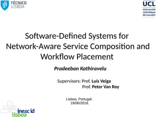 Software-Defined Systems for
Network-Aware Service Composition and
Workflow Placement
Pradeeban Kathiravelu
Supervisors: Prof. Luís Veiga
Prof. Peter Van Roy
Lisboa, Portugal.
18/06/2018.
 