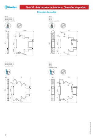 Série 38 - Relé modular de interface - Dimensões do produto
                                Dimensões do produto

38.21                                       38.01
38.51 / 38.51.3                             38.31
38.81 / 38.81.3                             38.52
Conexão a parafuso                          Conexão a parafuso




38.61 / 38.61.3                             38.11
38.91 / 38.91.3                             38.41
Conexão a mola                              38.62
                                            Conexão a mola




                                                                                   I-2013, www.findernet.com




12
 