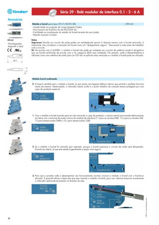 Série 39 - Relé modular de interface 0.1 - 2 - 6 A
Acessórios
                    Módulo a fusível para tipos 39.31/30/81/80                                                            093.63
                    - Simplicidade na proteção da carga (patente Finder)
                    - Para fusíveis de 5x20mm de até 6A/250V AC
                    - Facilidade na visualização do estado do fusível através de uma janela
                    - Rápida inserção na base

093.63              Notas
                    Segurança: Devido ao circuito de saída poder ser restabelecido (ponto 3 abaixo) mesmo com o fusível removido, é
Homologações
                    importante não considerar a remoção do fusível como um “desligamento seguro”. Desconecte e isole antes de trabalhar
(segundo o tipo):
                    com o circuito.
                    UL: De acordo com a UL508A, o módulo a fusível não pode ser instalado em circuitos de potência (onde é obrigatório
                    que um fusível certificado de acordo com a UL categoria JDDZ seja instalado). No entanto, onde a MasterInterface é
                    utilizada como uma interface de saída para um CLP não se aplicam estas restrições e o módulo a fusível pode ser utilizado.




                    Módulo fusível multiestado

                    0. A base é vendida sem o módulo a fusível, já que existe uma ligação elétrica interna que permite o perfeito funciona
                       mento da mesma. Neste estado, o indicador estará oculto e o ponto metálico de conexão estará protegido por uma
                       capa de proteção especial.




                     1. Com o módulo a fusível inserido após ter sido removido a capa de proteção, o mesmo estará posicionado eletricamente
                        em Série com o terminal de saída comum do módulo de interface (11 para as versões EMR, 13+ para as versões SSR,
                        15 para temporizador EMR e 15+ para temporizador SSR).




                     2. Se o módulo a fusível for extraído (por exemplo, porque o fusível queimou) o circuito de saída será bloqueado,
                        ficando em aberto, já que este estado é geralmente a opção mais segura.




                     3. Para que o produto volte a desempenhar seu funcionamento normal, re-insira o módulo a fusível com o fusível já
                        alocado. É possível utilizar a base sem que seja inserido o módulo a fusível, para isso, deve-se empurrar suavemente
                        o indicador aplicando-se pressão na direção da seta.
                                                                                                                                                 I-2013, www.findernet.com




22
 