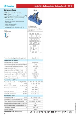 Série 58 - Relé modular de interface 7 - 10 A
Características                                                           58.54
Relé Modular de interface 4 contatos,
largura 31 mm.
Interface ideal para sistemas eletrônicos e para PLC.
    58.54 - 4 contatos 7 A (conexão a mola)
• Bobina AC ou DC
• Equipado com módulo de sinalização e
  proteção EMC
• Etiqueta de identificação
• Contatos sem Cádmio
                                                             • 4 contatos, 7 A
• Montagem em trilho 35 mm (EN 60715)
                                                             • Conexão  a mola
                                                             • Montagem em trilho 35 mm
58.54                                                          (EN 60715)
Conexão a mola




Para as dimensões do produto vide a página 5                          Exemplo: AC

    Características dos contatos
    Configurações dos contatos                                        4 reversíveis
    Corrente nominal/Máx corrente instantânea A                           7/15
    Tensão nominal/Máx tensão comutável            V AC                  250/250
    Carga nominal em AC1                              VA                  1750
    Carga nominal em AC15 (230 V AC)                  VA                   350
    Potência motor monofásico (230 V AC)             kW                   0.125
    Capacidade de ruptura em DC1: 30/110/220V A                      7/0.25/0.12
    Carga mínima comutável                 mW (V/mA)                   300 (5/5)
    Material dos contatos standard                                         AgNi
    Características da bobina
    Tensão de alimentação            V AC (50/60 Hz) 12 - 24 - 48 - 110 - 120 - 230
    nominal (UN)                                   V DC            12 - 24 - 48 - 125
    Potência nominal AC/DC               VA (50 Hz)/W                     1.5/1
    Campo de funcionamento                            AC             (0.8…1.1)UN
                                                      DC             (0.8…1.1)UN
    Tensão de retenção                           AC/DC               0.8 UN/0.5 UN
    Tensão de desoperação                        AC/DC               0.2 UN/0.1 UN
    Características gerais
    Vida mecânica AC/DC                            ciclos          20 · 106/50 · 106
    Vida elétrica a carga nominal em AC1           ciclos                150 · 103
    Tempo de atuação: operação/desoperação            ms         11/3 (AC) - 11/15 (DC)
                                                                                                                            I-2013, www.findernet.com




    Isolamento entre a bobina e os contatos (1.2/50 µs) kV                 3.6
    Rigidez dielétrica entre contatos abertos V AC                         1000
    Temperatura ambiente                               °C              –25…+70
    Grau de proteção                                                       IP 20
    Homologações - relé (segundo o tipo)
2
 