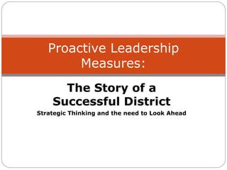 The Story of a Successful District Strategic Thinking and the need to Look Ahead Proactive Leadership Measures: 