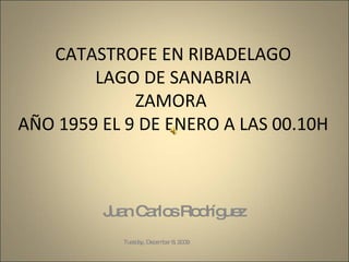 CATASTROFE EN RIBADELAGO LAGO DE SANABRIA ZAMORA  AÑO 1959 EL 9 DE ENERO A LAS 00.10H Juan Carlos Rodríguez Sunday, June 7, 2009 