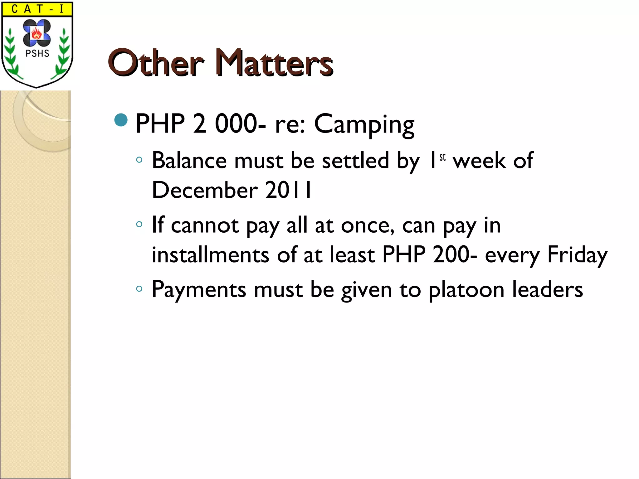 Other MattersOther Matters
PHP 2 000- re: Camping
◦ Balance must be settled by 1st
week of
December 2011
◦ If cannot pay all at once, can pay in
installments of at least PHP 200- every Friday
◦ Payments must be given to platoon leaders
 