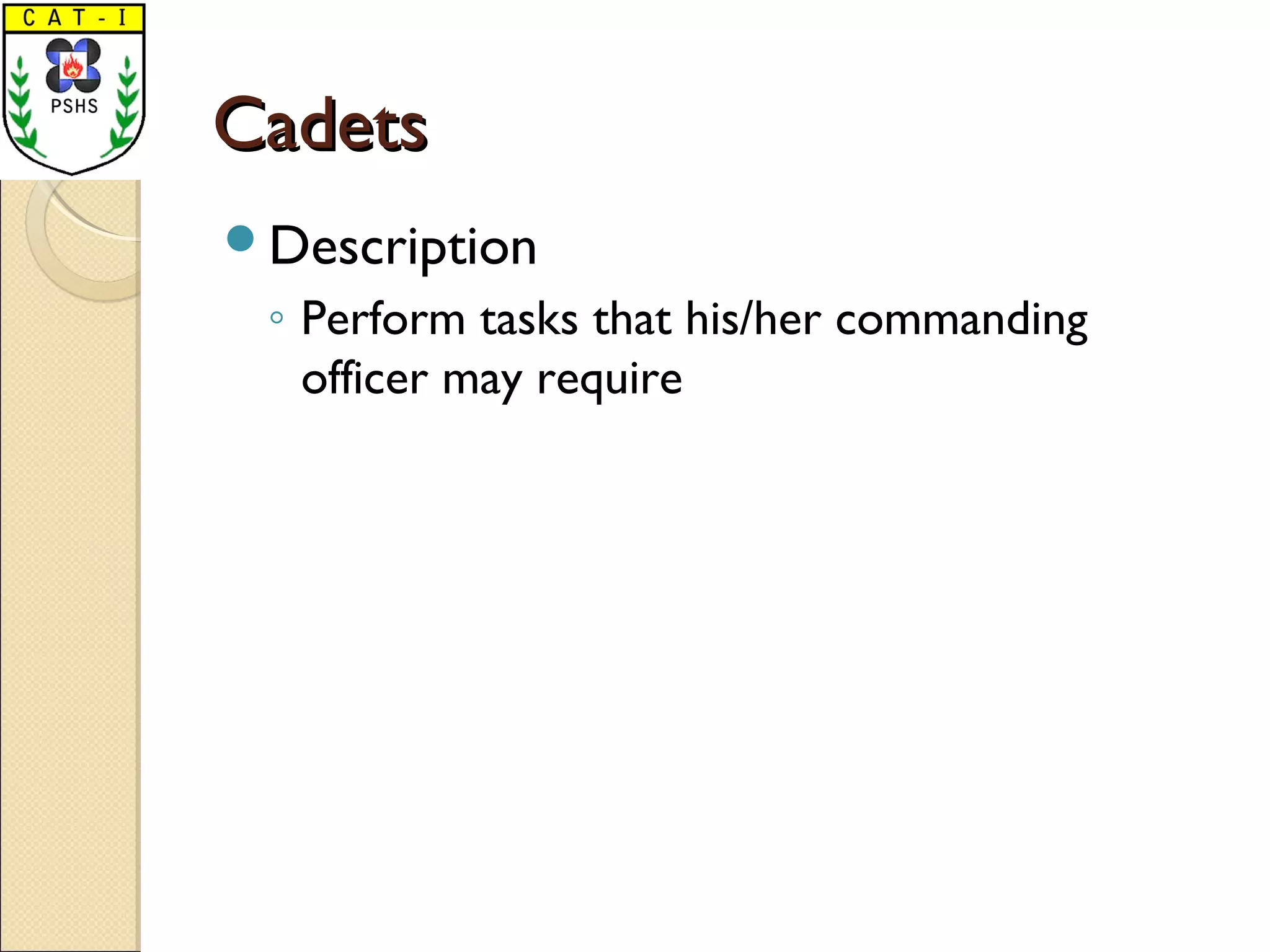 CadetsCadets
Description
◦ Perform tasks that his/her commanding
officer may require
 