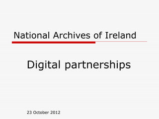 National Archives of Ireland


   Digital partnerships



   23 October 2012
 