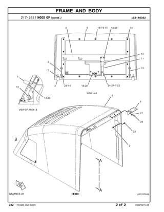 FRAME AND BODY
217-2651 HOOD GP (contd. ) i02140392
GRAPHIC #1 <END> g01023044
242 FRAME AND BODY 2 of 2 KEBP0271-28
 