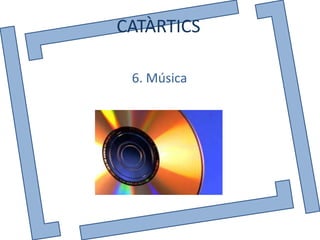 CATÀRTICS

 6. Música
 