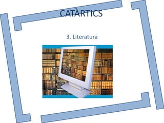CATÀRTICS

 3. Literatura
 