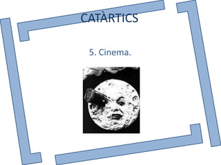 CATÀRTICS

 5. Cinema.
 