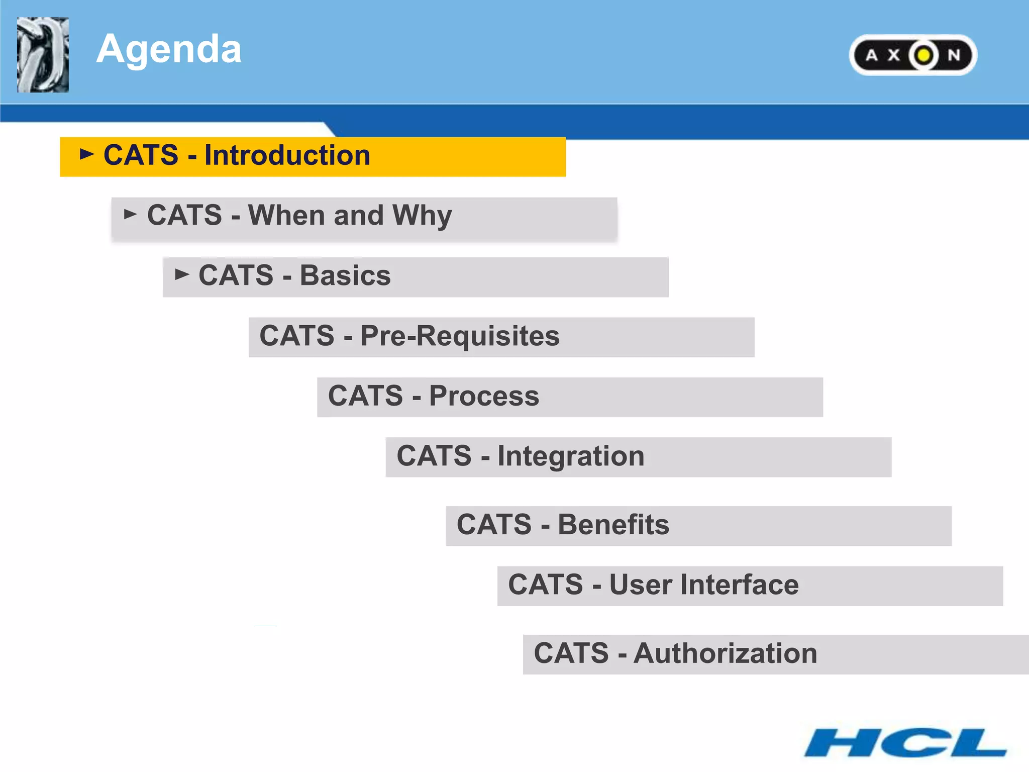 Agenda

► CATS - Introduction

   ► CATS - When and Why

      ► CATS - Basics

            CATS - Pre-Requisites

                 CATS - Process

                        CATS - Integration

                            CATS - Benefits

                                CATS - User Interface

                                 CATS - Authorization
 