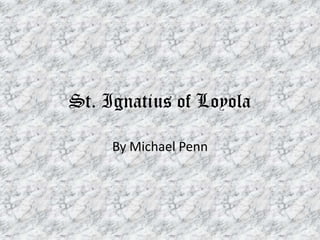 St. Ignatius of Loyola By Michael Penn 