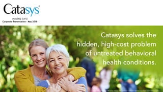 (NASDAQ: CATS)
Corporate Presentation - May 2018
©2018 Catasys. All Rights Reserved. Catasys is a registered trademark with the U.S. Patent and Trademark office.
 