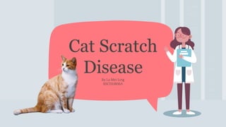 By Lu Mei Ling
BSCD11806A
Cat Scratch
Disease
 