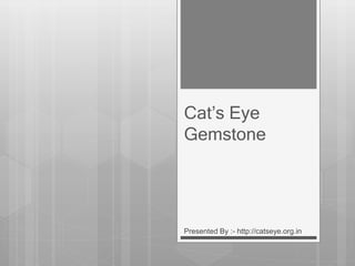 Cat’s Eye
Gemstone
Presented By :- http://catseye.org.in
 