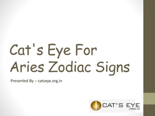 Cat's Eye For
Aries Zodiac Signs
Presented By :- catseye.org.in
 