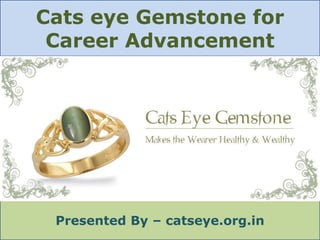 Cats eye Gemstone for
Career Advancement
Presented By – catseye.org.in
 